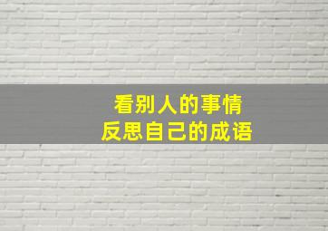 看别人的事情反思自己的成语