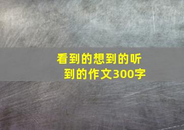 看到的想到的听到的作文300字