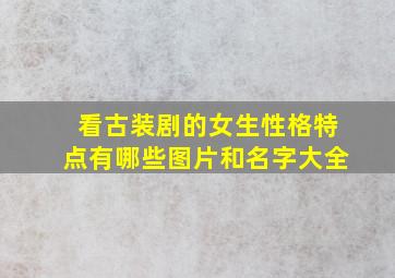 看古装剧的女生性格特点有哪些图片和名字大全