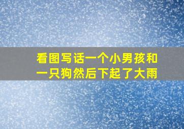 看图写话一个小男孩和一只狗然后下起了大雨