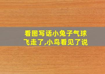 看图写话小兔子气球飞走了,小鸟看见了说