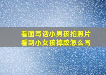 看图写话小男孩拍照片看到小女孩摔跤怎么写