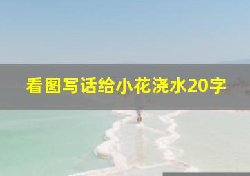 看图写话给小花浇水20字