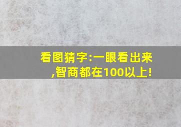 看图猜字:一眼看出来,智商都在100以上!