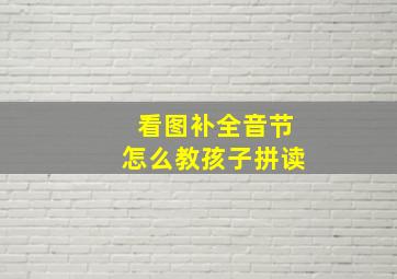 看图补全音节怎么教孩子拼读