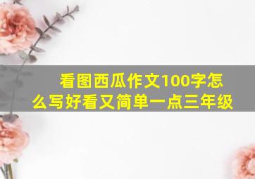 看图西瓜作文100字怎么写好看又简单一点三年级