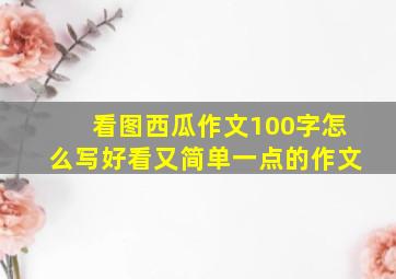 看图西瓜作文100字怎么写好看又简单一点的作文