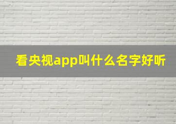 看央视app叫什么名字好听