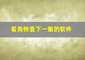 看奥特曼下一集的软件