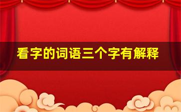 看字的词语三个字有解释