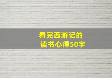 看完西游记的读书心得50字