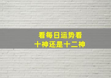 看每日运势看十神还是十二神