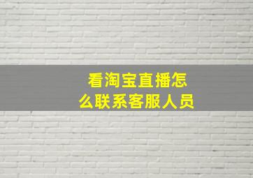 看淘宝直播怎么联系客服人员