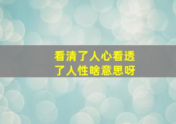 看清了人心看透了人性啥意思呀