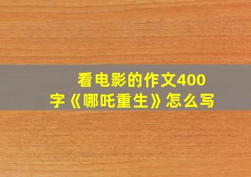 看电影的作文400字《哪吒重生》怎么写