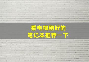 看电视剧好的笔记本推荐一下