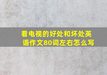 看电视的好处和坏处英语作文80词左右怎么写