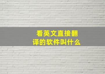 看英文直接翻译的软件叫什么