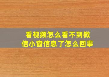 看视频怎么看不到微信小窗信息了怎么回事