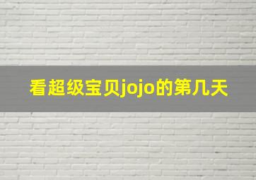 看超级宝贝jojo的第几天