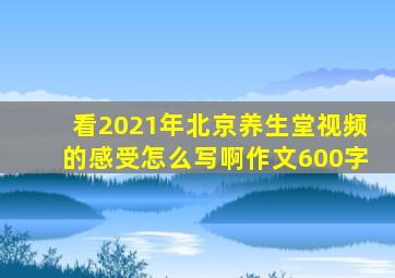 看2021年北京养生堂视频的感受怎么写啊作文600字