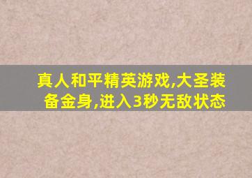 真人和平精英游戏,大圣装备金身,进入3秒无敌状态