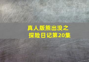 真人版熊出没之探险日记第20集