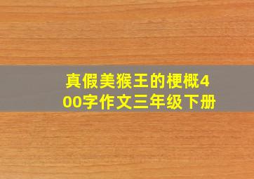 真假美猴王的梗概400字作文三年级下册