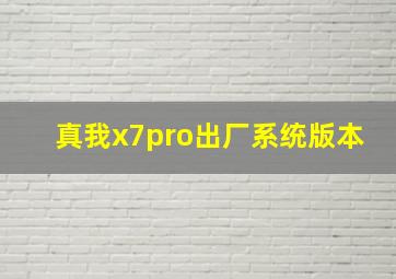 真我x7pro出厂系统版本