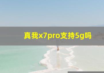 真我x7pro支持5g吗