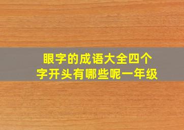 眼字的成语大全四个字开头有哪些呢一年级