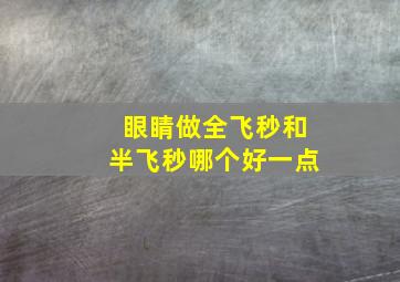 眼睛做全飞秒和半飞秒哪个好一点