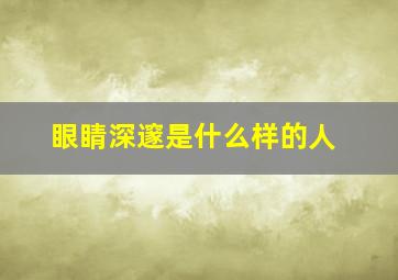 眼睛深邃是什么样的人