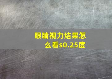 眼睛视力结果怎么看s0.25度