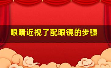 眼睛近视了配眼镜的步骤