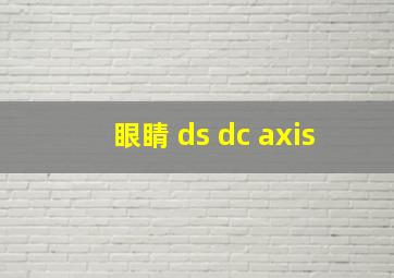 眼睛 ds dc axis