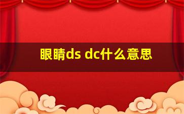 眼睛ds dc什么意思