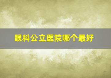 眼科公立医院哪个最好