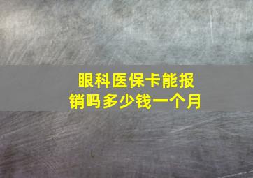 眼科医保卡能报销吗多少钱一个月