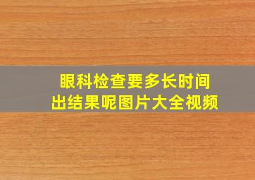 眼科检查要多长时间出结果呢图片大全视频