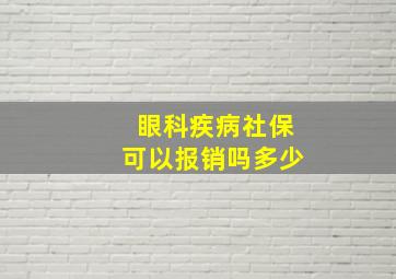 眼科疾病社保可以报销吗多少