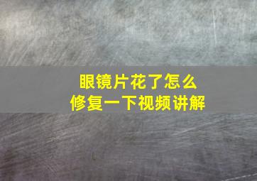 眼镜片花了怎么修复一下视频讲解