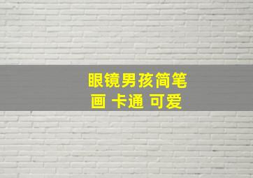 眼镜男孩简笔画 卡通 可爱