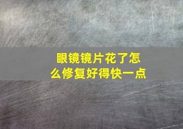 眼镜镜片花了怎么修复好得快一点