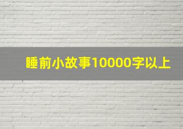 睡前小故事10000字以上