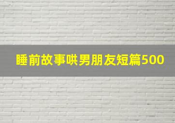 睡前故事哄男朋友短篇500