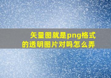 矢量图就是png格式的透明图片对吗怎么弄