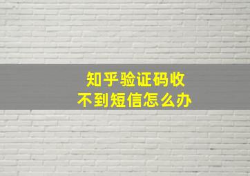 知乎验证码收不到短信怎么办