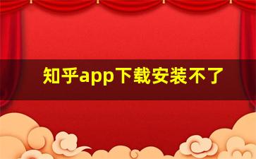 知乎app下载安装不了