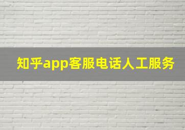 知乎app客服电话人工服务